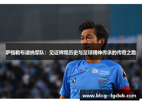 萨格勒布迪纳摩队：见证辉煌历史与足球精神传承的传奇之路