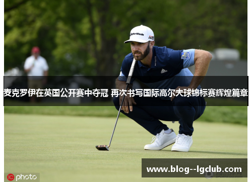 麦克罗伊在英国公开赛中夺冠 再次书写国际高尔夫球锦标赛辉煌篇章